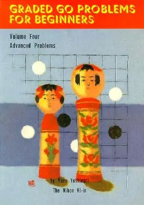 Probleme de go gradate pentru începători: Volumul patru. Probleme avansate - Graded Go Problems for Beginners: Volume Four. Advanced Problems