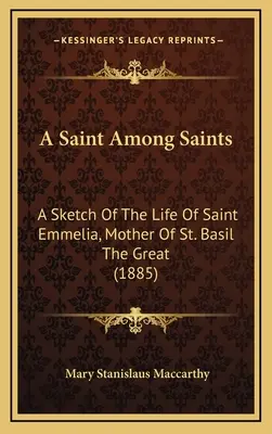 A Saint Among Saints: A Sketch Of The Life Of Saint Emmelia, Mother Of St. Basil The Great (1885)