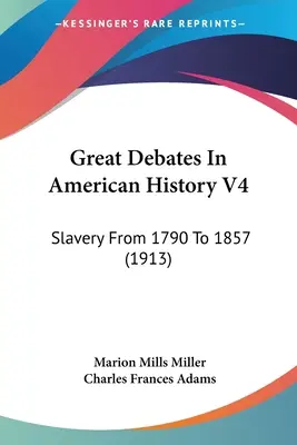 Great Debates In American History V4: Slavery From 1790 To 1857 (1913)