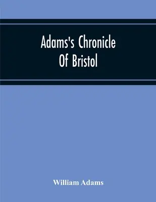 Cronica lui Adams din Bristol - Adams'S Chronicle Of Bristol