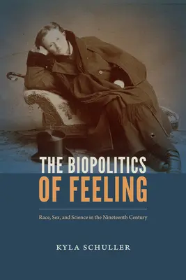 Biopolitica sentimentelor: Rasă, sex și știință în secolul al XIX-lea - The Biopolitics of Feeling: Race, Sex, and Science in the Nineteenth Century
