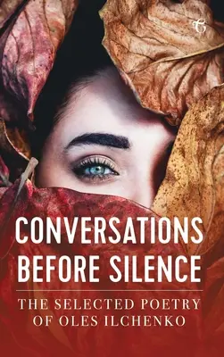 Conversații înainte de tăcere: Selecția de poezie a lui Oles Ilchenko - Conversations before Silence: The selected poetry of Oles Ilchenko