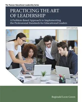 Practicarea artei de a conduce: O abordare bazată pe probleme pentru punerea în aplicare a standardelor profesionale pentru liderii educaționali - Practicing the Art of Leadership: A Problem-Based Approach to Implementing the Professional Standards for Educational Leaders