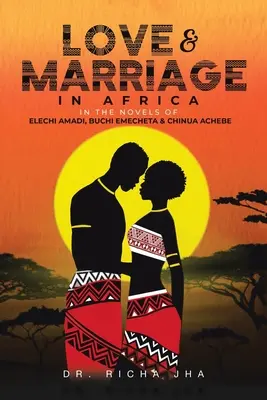 Dragoste și căsătorie în Africa în romanele lui Elechi Amadi, Buchi Emecheta și Chinua Achebe - Love and Marriage in Africa in the Novels of Elechi Amadi, Buchi Emecheta and Chinua Achebe
