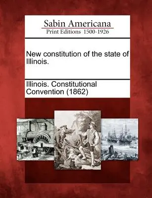 Noua Constituție a statului Illinois. - New Constitution of the State of Illinois.