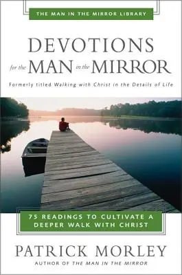Devoțiuni pentru bărbatul din oglindă: 75 de lecturi pentru a cultiva o umblare mai profundă cu Hristos - Devotions for the Man in the Mirror: 75 Readings to Cultivate a Deeper Walk with Christ