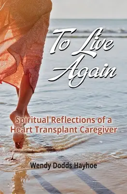 A trăi din nou: Reflecții spirituale ale unui îngrijitor de transplant cardiac - To Live Again: Spiritual Reflections of a Heart Transplant Caregiver