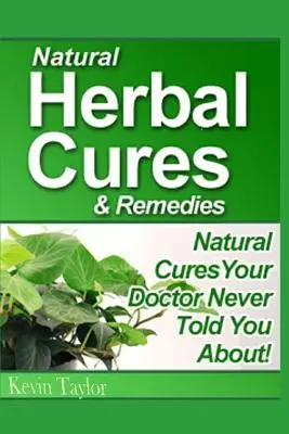 Cure și remedii naturale pe bază de plante: Natural Cures Your Doctor Never Told You About - Natural Herbal Cures & Remedies: Natural Cures Your Doctor Never Told You About