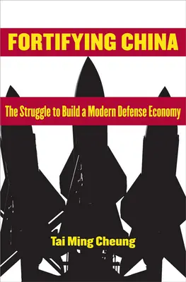 Fortificarea Chinei: Lupta pentru construirea unei economii moderne de apărare - Fortifying China: The Struggle to Build a Modern Defense Economy