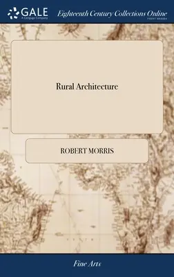 Arhitectura rurală: Consistent în modele regulate de planuri și elevații pentru clădiri la țară. În care puritatea și simplitatea - Rural Architecture: Consisting of Regular Designs of Plans and Elevations for Buildings in the Country. In Which the Purity and Simplicity