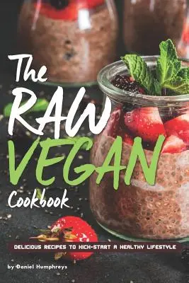 Cartea de bucate Raw Vegan: Rețete delicioase pentru a da startul unui stil de viață sănătos - The Raw Vegan Cookbook: Delicious Recipes to Kick-Start a Healthy Lifestyle