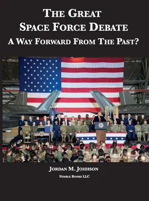 Marea dezbatere privind forțele spațiale: O cale de urmat din trecut? - The Great Space Force Debate: A Way Forward From The Past?
