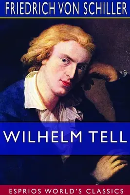 Wilhelm Tell (Esprios Classics): Tradus de Theodore Martin - Wilhelm Tell (Esprios Classics): Translated by Theodore Martin