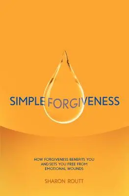 Iertare simplă: Cum iertarea te avantajează și te eliberează de rănile emoționale - Simple Forgiveness: How Forgiveness Benefits You and Sets You Free from Emotional Wounds