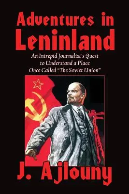 Aventuri în Leninland: Căutarea unui jurnalist curajos de a înțelege un loc numit cândva Uniunea Sovietică - Adventures in Leninland: An Intrepid Journalist's Quest to Understand a Place Once Called the Soviet Union