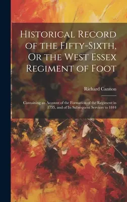 Historical Record of the Fifty-Sixth, Or the West Essex Regiment of Foot: Conține o descriere a formării regimentului în 1755 și a evoluției sale - Historical Record of the Fifty-Sixth, Or the West Essex Regiment of Foot: Containing an Account of the Formation of the Regiment in 1755, and of Its S