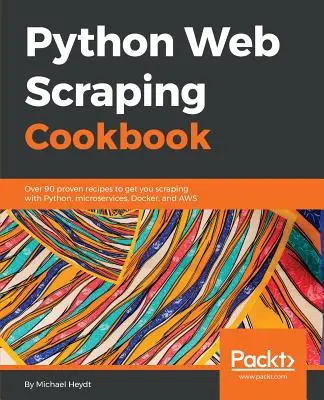 Cartea de bucate Python Web Scraping: Peste 90 de rețete dovedite pentru a face scraping cu Python, microservicii, Docker și AWS - Python Web Scraping Cookbook: Over 90 proven recipes to get you scraping with Python, microservices, Docker, and AWS