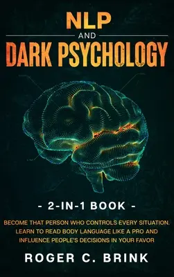 NLP și psihologia întunecată Carte 2 în 1: Become That Person Who Controls Every Situation. Învață să citești limbajul trupului ca un profesionist și să influențezi de - NLP and Dark Psychology 2-in-1 Book: Become That Person Who Controls Every Situation. Learn to Read Body Language Like a Pro and Influence People's De