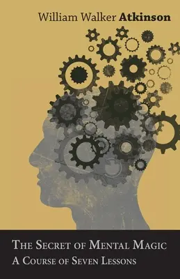 Secretul magiei mentale - un curs de șapte lecții - The Secret of Mental Magic - A Course of Seven Lessons
