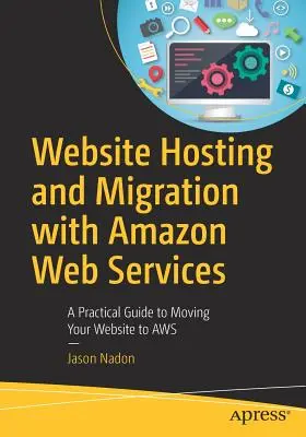 Găzduire și migrare de site-uri web cu Amazon Web Services: Un ghid practic pentru mutarea site-ului dvs. web în AWS - Website Hosting and Migration with Amazon Web Services: A Practical Guide to Moving Your Website to AWS