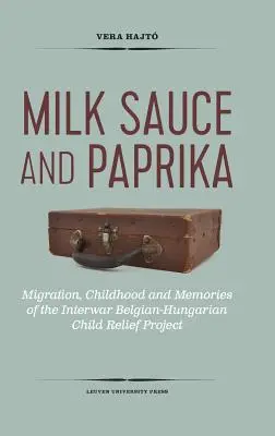 Sos de lapte și paprika: Migrație, copilărie și amintiri ale proiectului interbelic belgiano-ungar de ajutorare a copiilor - Milk Sauce and Paprika: Migration, Childhood and Memories of the Interwar Belgian-Hungarian Child Relief Project