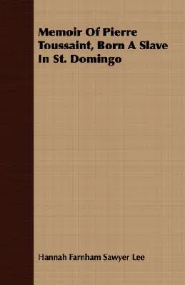 Memoriile lui Pierre Toussaint, născut sclav în St. Domingo - Memoir Of Pierre Toussaint, Born A Slave In St. Domingo
