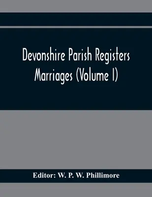 Registre parohiale Devonshire. Căsătorii (Volumul I) - Devonshire Parish Registers. Marriages (Volume I)