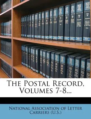 The Postal Record, Volumele 7-8... - The Postal Record, Volumes 7-8...