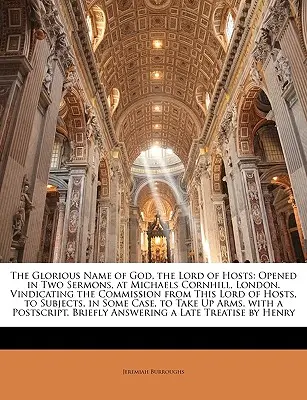 Numele glorios al lui Dumnezeu, Domnul oștirilor: Deschis în două predici, la Michaels Cornhill, Londra. Vindicarea Comisiei din partea acestui Domn al Oastelor, - The Glorious Name of God, the Lord of Hosts: Opened in Two Sermons, at Michaels Cornhill, London. Vindicating the Commission from This Lord of Hosts,