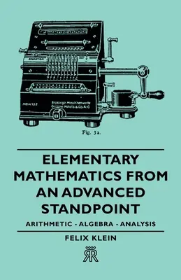 Matematica elementară dintr-un punct de vedere avansat - Aritmetică - Algebră - Analiză - Elementary Mathematics from an Advanced Standpoint - Arithmetic - Algebra - Analysis