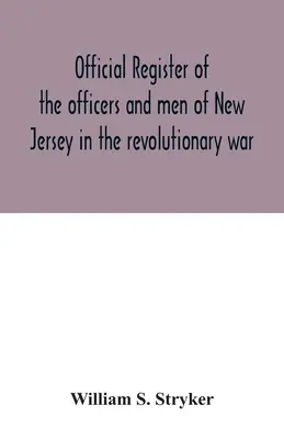 Registrul oficial al ofițerilor și oamenilor din New Jersey în războiul revoluționar - Official register of the officers and men of New Jersey in the revolutionary war