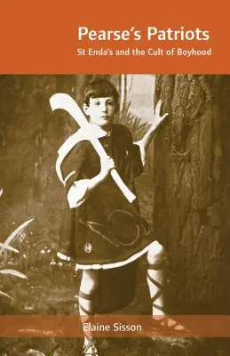 Patrioții lui Pearse: St. Enda's și cultul copilăriei - Pearse's Patriots: St. Enda's and the Cult of Boyhood