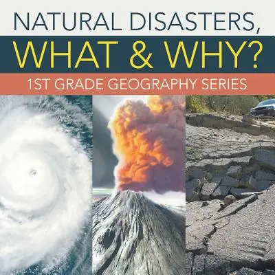 Natural Disasters, What & Why?: 1st Grade Geography Series (Dezastre naturale, ce și de ce?) - Natural Disasters, What & Why?: 1st Grade Geography Series