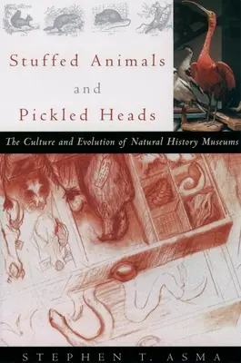 Animale umplute și capete murate: Cultura și evoluția muzeelor de istorie naturală - Stuffed Animals and Pickled Heads: The Culture and Evolution of Natural History Museums