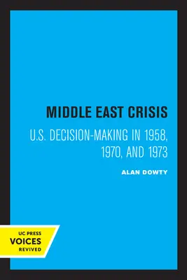 Criza din Orientul Mijlociu: Luarea deciziilor de către Statele Unite în 1958, 1970 și 1973 - Middle East Crisis: U.S. Decision-Making in 1958, 1970, and 1973