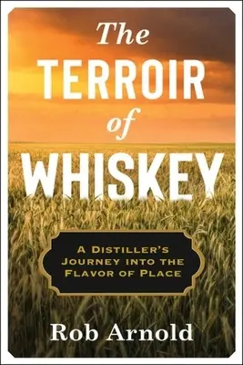 Terroir-ul whisky-ului: Călătoria unui distilator către gustul locului - The Terroir of Whiskey: A Distiller's Journey Into the Flavor of Place