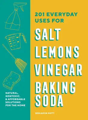 201 Utilizări cotidiene pentru sare, lămâi, oțet și bicarbonat de sodiu: Soluții naturale, accesibile și durabile pentru casă - 201 Everyday Uses for Salt, Lemons, Vinegar, and Baking Soda: Natural, Affordable, and Sustainable Solutions for the Home