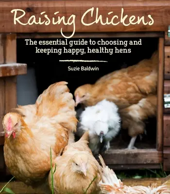 Creșterea găinilor: Ghidul esențial pentru alegerea și întreținerea găinilor fericite și sănătoase - Raising Chickens: The Essential Guide to Choosing and Keeping Happy, Healthy Hens