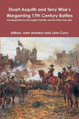 Stuart Asquith și Terry Wise's Wargaming 17th Century Battles: Inclusiv reguli pentru războiul civil englez și războiul de treizeci de ani - Stuart Asquith and Terry Wise's Wargaming 17th Century Battles: Including Rules for the English Civil War and the Thirty Years War