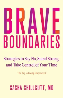 Brave Boundaries: Strategii pentru a spune nu, a fi puternic și a prelua controlul asupra timpului tău: Cheia pentru a trăi responsabil - Brave Boundaries: Strategies to Say No, Stand Strong, and Take Control of Your Time: The Key to Living Empowered