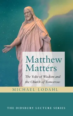 Matei contează: Jugul înțelepciunii și Biserica de mâine - Matthew Matters: The Yoke of Wisdom and the Church of Tomorrow