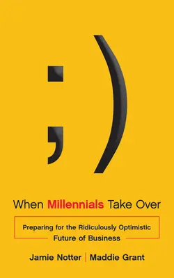 Când milenialii preiau conducerea: Pregătirea pentru viitorul ridicol de optimist al afacerilor - When Millennials Take Over: Preparing for the Ridiculously Optimistic Future of Business