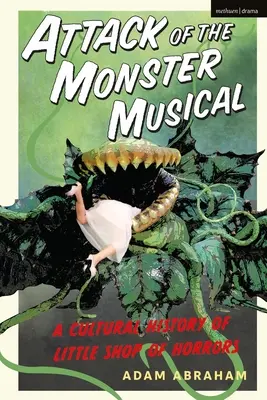Atacul monstrului muzical: O istorie culturală a Micului magazin al ororilor - Attack of the Monster Musical: A Cultural History of Little Shop of Horrors