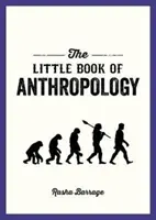 Little Book of Anthropology - Un ghid de buzunar pentru studiul a ceea ce ne face umani - Little Book of Anthropology - A Pocket Guide to the Study of What Makes Us Human