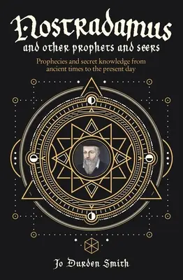 Nostradamus și alți profeți și clarvăzători: Profeții și cunoștințe secrete din cele mai vechi timpuri până în zilele noastre - Nostradamus and Other Prophets and Seers: Prophecies and Secret Knowledge from Ancient Times to the Present Day