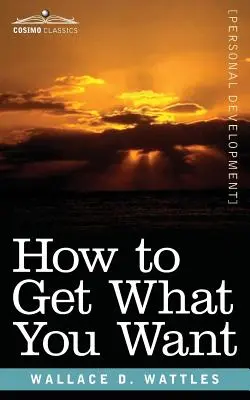 Cum să obții ceea ce îți dorești - How to Get What You Want