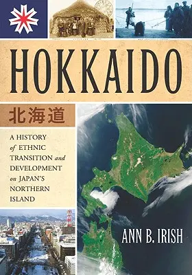 Hokkaido: O istorie a tranziției și dezvoltării etnice pe insula nordică a Japoniei - Hokkaido: A History of Ethnic Transition and Development on Japan's Northern Island