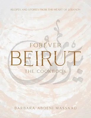 Forever Beirut: Rețete și povești din inima Libanului - Forever Beirut: Recipes and Stories from the Heart of Lebanon