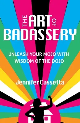 Arta ticăloșiei: Dezlănțuie-ți Mojo-ul cu Înțelepciunea din Dojo - The Art of Badassery: Unleash Your Mojo with Wisdom of the Dojo