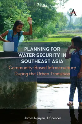 Planificarea pentru securitatea apei în Asia de Sud-Est: Infrastructura bazată pe comunitate în timpul tranziției urbane - Planning for Water Security in Southeast Asia: Community-Based Infrastructure During the Urban Transition